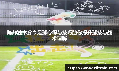 陈静独家分享足球心得与技巧助你提升球技与战术理解