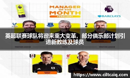 英超联赛球队将迎来重大变革，部分俱乐部计划引进新教练及球员