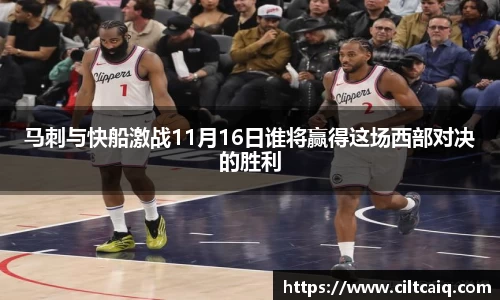 马刺与快船激战11月16日谁将赢得这场西部对决的胜利