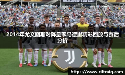 2014年尤文图斯对阵皇家马德里精彩回放与赛后分析